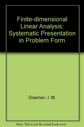 FINITE-DIMENSIONAL LINEAR ANALYSIS: A Systematic Presentation In Problem Form.