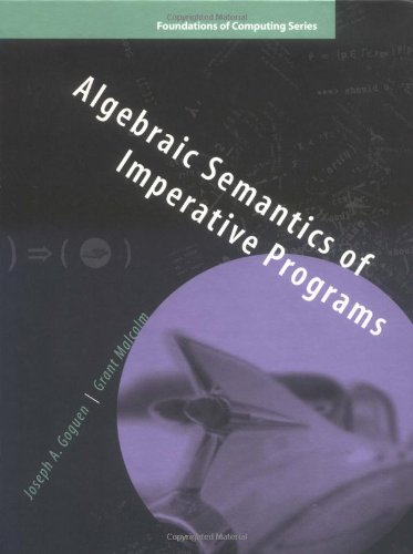Beispielbild fr Algebraic Semantics of Imperative Programs (Foundations of Computing) (FOUNDATIONS OF COMPUTING SERIES) zum Verkauf von HPB-Red