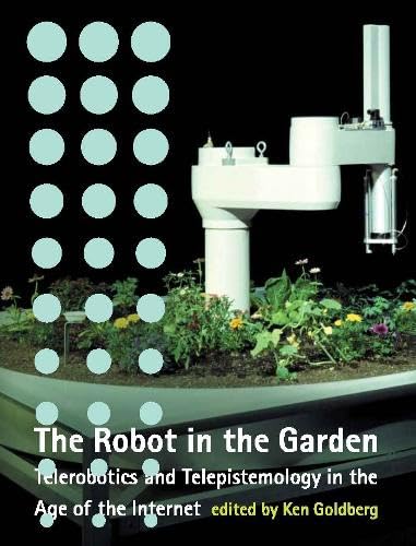 Beispielbild fr The Robot in the Garden : Telerobotics and Telepistemology in the Age of the Internet zum Verkauf von Better World Books