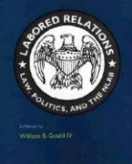 Labored Relations; Law, Politics, and the NLRB-A Memoir