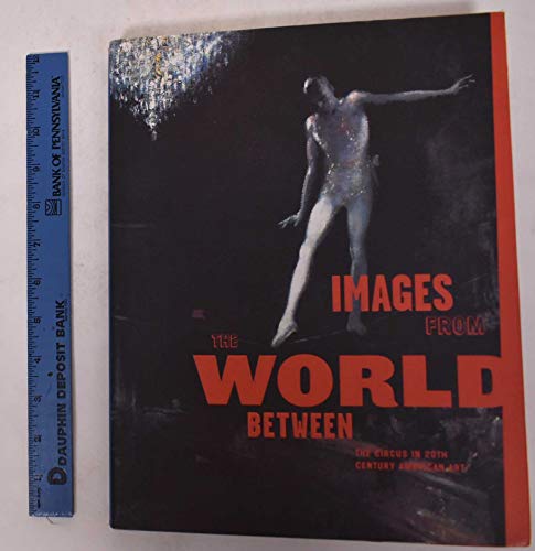 Beispielbild fr IMAGES FROM THE WORLD BETWEEN: THE CIRCUS IN 20TH CENTURY AMERICAN ART. zum Verkauf von Cambridge Rare Books