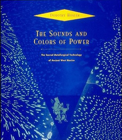 9780262082303: The Sounds and Colors of Power: The Sacred Metallurgical Technology of Ancient West Mexico