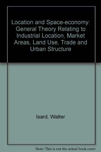 Stock image for Location and Space-Economy : A General Theory Relating to Industrial Location, Market Areas, Land Use, Trade, and Urban Structure for sale by Better World Books