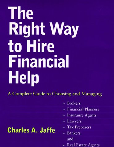 Beispielbild fr The Right Way to Hire Financial Help: A Complete Guide to Choosing and Managing Brokers, Financial Planners, Insurance Agents, Lawyers, Tax Preparers, Bankers and Real Estate Agents zum Verkauf von Karl Theis
