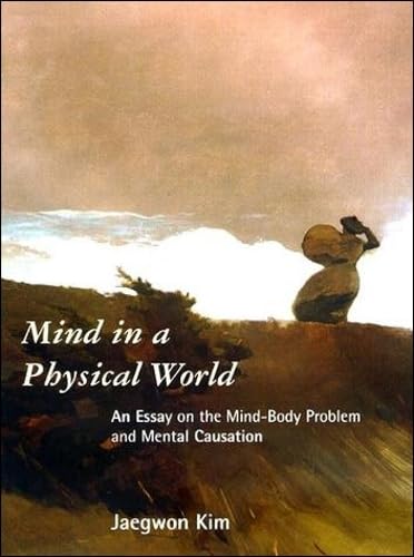 Mind in a Physical World: An Essay on the Mind-Body Problem and Mental Causation (Representation and Mind series) - Kim, Jaegwon