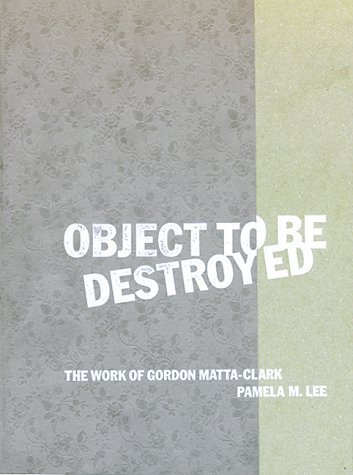 9780262122207: Object to Be Destroyed: The Work of Gordon Matta-Clark