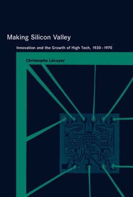 9780262122818: Making Silicon Valley: Innovation And the Growth of High Tech, 1930-1970