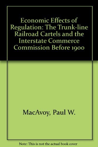 Beispielbild fr The Economic Effects of Regulation : The Trunk-Line Railroad Cartels and the Interstate Commerce Commission Before 1900 zum Verkauf von Better World Books