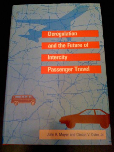 Deregulation and the Future of Intercity Passenger Travel (M I T PRESS SERIES ON THE REGULATION OF ECONOMIC ACTIVITY) (9780262132251) by Meyer, John R.; Oster Jr., Clinton V; Oster, Clinton V.