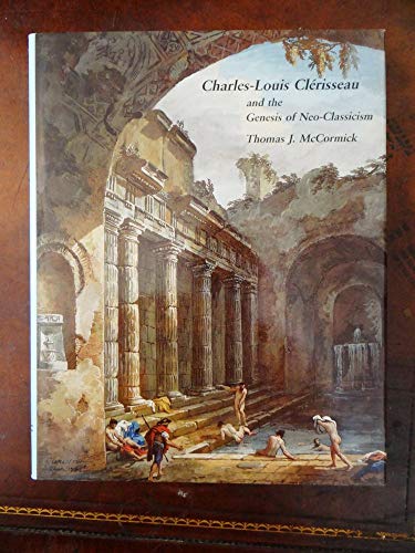 Charles-Louis ClÃ©risseau and the Genesis of Neoclassicism (Architectural History Foundation Book) (ARCHITECTURAL HISTORY FOUNDATION/M I T PRESS SERIES) (9780262132626) by McCormick, Thomas J.