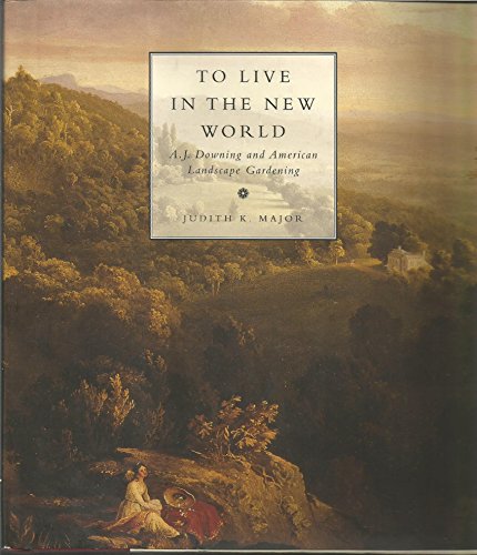 To Live In The New World A. J. Downing And American Landscape Gardening