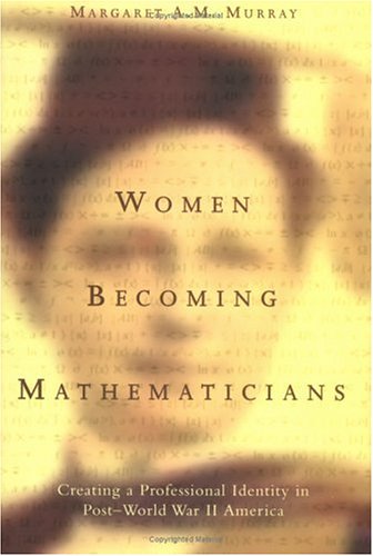 Women Becoming Mathematicians: Creating a Professional Identity in Post-World War II America. - MURRAY, Margaret A. M.