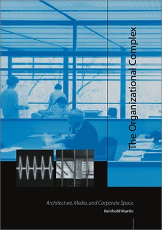 The Organizational Complex: Architecture, Media, and Corporate Space (9780262134262) by Martin, Reinhold