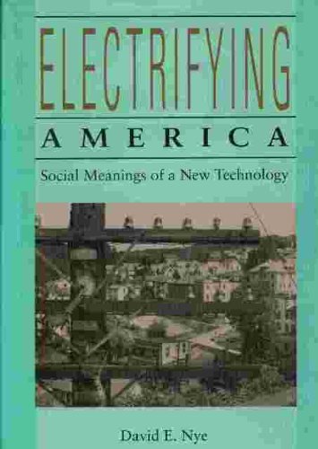 Electrifying America Social Meanings of a New Technology, 1880-1940