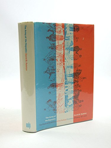 Imagen de archivo de The Army of the Republic: The Place of the Military in the Political Evolution of France, 1871-1914 a la venta por Redux Books