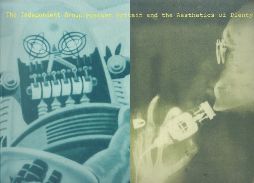 The Independent Group: Postwar Britain and the Aesthetics of Plenty.