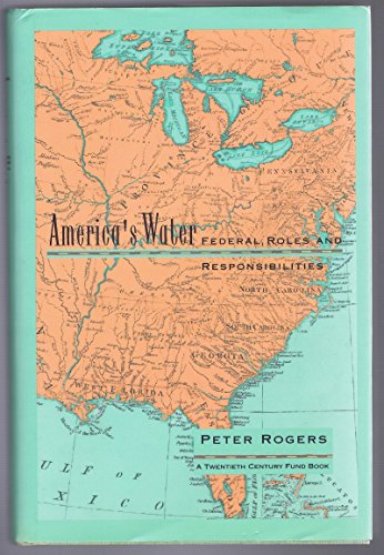 America's Water: Federal Roles and Responsibilities (A Twentieth Century Fund Book) (9780262181563) by Rogers, Peter