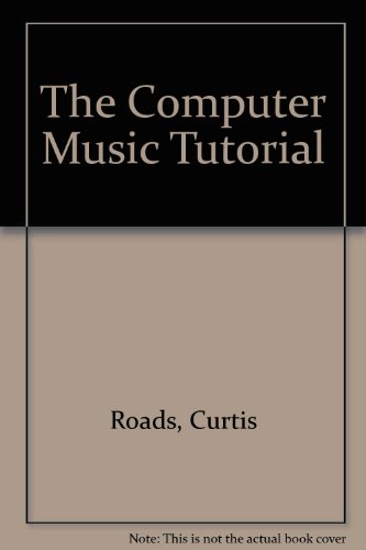 The Computer Music Tutorial (9780262181587) by Roads, Curtis; Strawn, John; Abbott, Curtis; Gordon, John; Greenspun, Philip