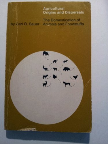 Agricultural Origins and Dispersals - The Domestication of Animals and Foodstuffs (9780262190664) by Carl O. Sauer