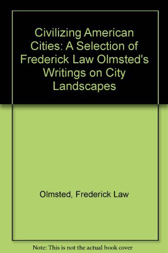 Stock image for Civilizing American cities;: A selection of Frederick Law Olmsted's writings on city landscapes for sale by Open Books