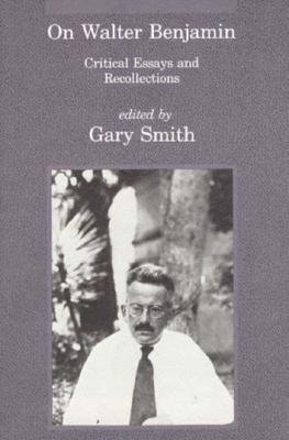 On Walter Benjamin. Criticals Essays and Recollections. Edited by Gary Smith.