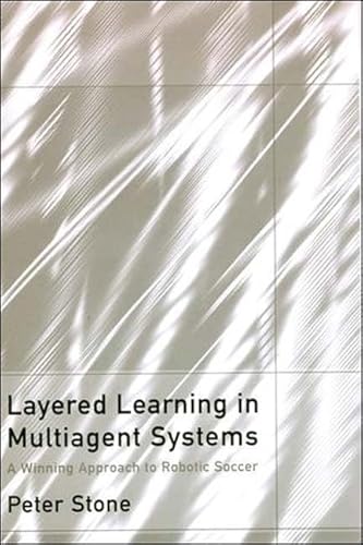 Stock image for Layered Learning in Multiagent Systems: A Winning Approach to Robotic Soccer (Intelligent Robotics and Autonomous Agents) for sale by Bellwetherbooks