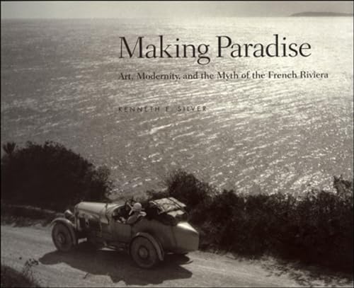 Making Paradise: Art, Modernity, and the Myth of the French Riviera