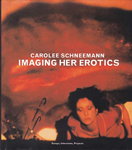 Carolee Schneemann: Imaging Her Erotics : essays, interviews, projects - Schneemann, Carolee