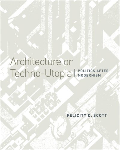 Architecture or Techno-Utopia: Politics After Modernism (9780262195621) by Scott, Felicity D.