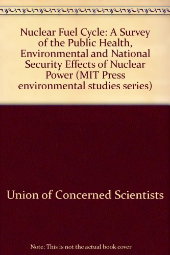 The nuclear fuel cycle: A survey of the public health, environmental, and national security effects of nuclear power (MIT Press environmental studies series) (9780262210058) by Union Of Concerned Scientists