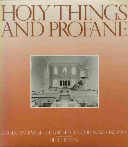 Holy Things and Profane: Anglican Parish Churches in Colonial Virginia (ARCHITECTURAL HISTORY FOUNDATION/M I T PRESS SERIES) (9780262210089) by Upton, Dell