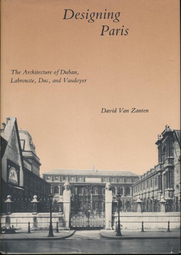 Designing Paris: The Architecture of Duban, Labrouste Duc, and Vaudoyer - Van Zanten, David