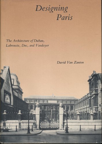 Designing Paris: The Architecture of Duban, Labrouste, Duc, and Vaudoyer (9780262220316) by Van Zanten, David