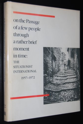 On the Passage of a Few People Through a Rather Brief Moment in Time: Situationist International 1957-1972 (Inst of Contemporary Art, Boston) (9780262231466) by [???]