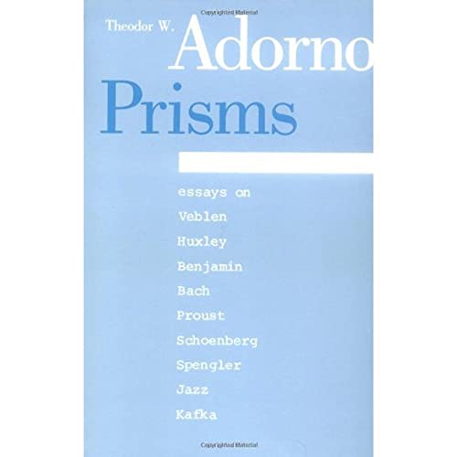 Prisms: Essays on Veblen, Huxley, Benjamin, Bach, Proust, Schoenberg, Spengler, Jazz and Kafka - Theodor Adorno, (Translator) Samuel Weber, (Translator) Shierry Weber