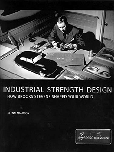 Imagen de archivo de Industrial Strength Design: How Brooks Stevens Shaped Your World a la venta por Powell's Bookstores Chicago, ABAA