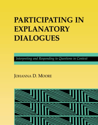 Stock image for Participating in Explanatory Dialogues: Interpreting and Responding to Questions in Context (Acl-Mit Press Series in Natural Language Processing) for sale by Bellwetherbooks