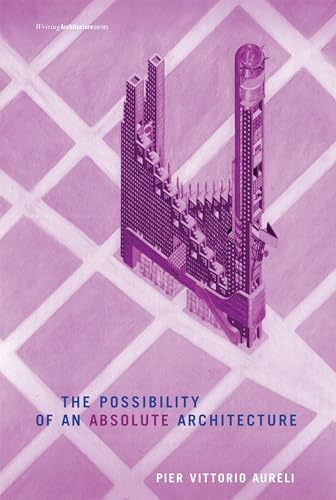 The Possibility of an Absolute Architecture (Writing Architecture) (9780262515795) by Aureli, Pier Vittorio