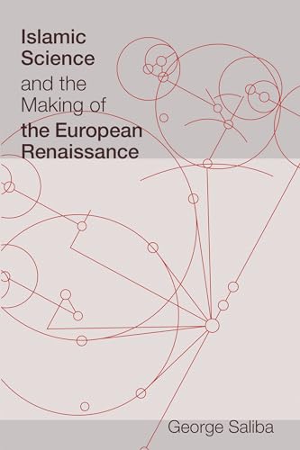 Islamic Science and the Making of the European Renaissance (Transformations: Studies in the History of Science and Technology) (9780262516150) by Saliba, George