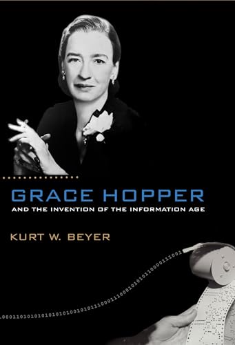 Grace Hopper and the Invention of the Information Age (Lemelson Center Studies in Invention and I...