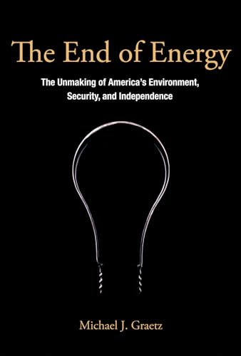 Beispielbild fr The End of Energy : The Unmaking of America's Environment, Security, and Independence zum Verkauf von Better World Books