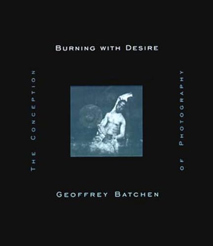 Burning with Desire: The Conception of Photography (9780262522595) by Batchen, Geoffrey