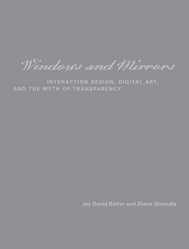 Windows and Mirrors: Interaction Design, Digital Art, and the Myth of Transparency (Leonardo) - Bolter, Jay David David,Gromala, Diane