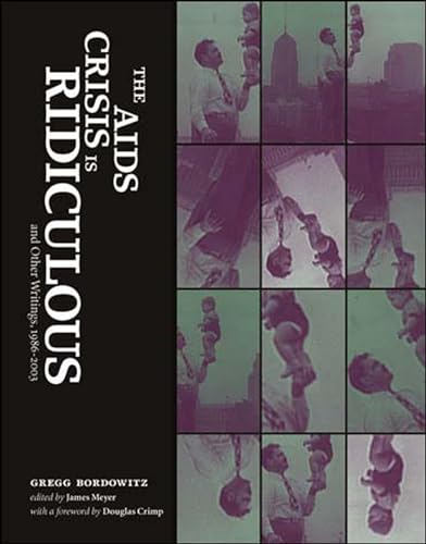 The AIDS Crisis Is Ridiculous and Other Writings, 1986-2003 (Writing Art) (9780262524599) by Bordowitz, Gregg