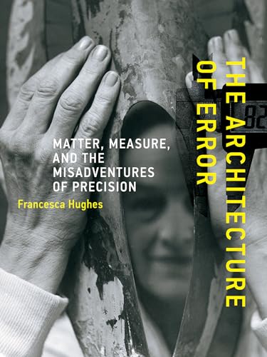 9780262526364: The Architecture of Error: Matter, Measure, and the Misadventures of Precision