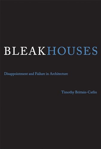 Stock image for Bleak Houses: Disappointment and Failure in Architecture (The MIT Press) for sale by Bellwetherbooks