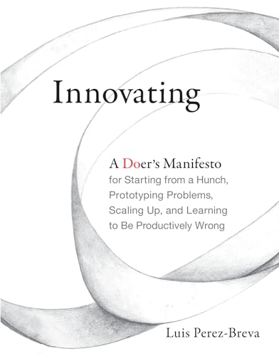 9780262536127: Innovating: A Doer's Manifesto for Starting from a Hunch, Prototyping Problems, Scaling Up, and Learning to Be Productively Wrong