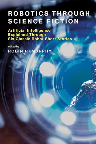 Stock image for Robotics Through Science Fiction: Artificial Intelligence Explained Through Six Classic Robot Short Stories (The MIT Press) for sale by Bellwetherbooks