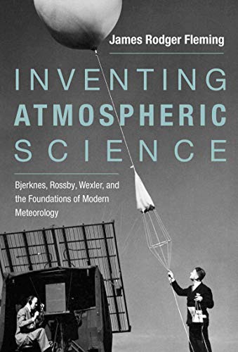 Stock image for Inventing Atmospheric Science: Bjerknes, Rossby, Wexler, and the Foundations of Modern Meteorology for sale by Bellwetherbooks