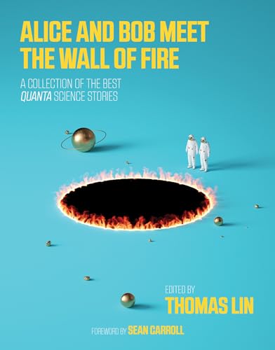 Beispielbild fr Alice and Bob Meet the Wall of Fire: The Biggest Ideas in Science from Quanta (The MIT Press): A Collection of the Best Quanta Science Stories zum Verkauf von WorldofBooks